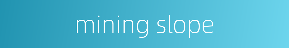mining slope的同义词