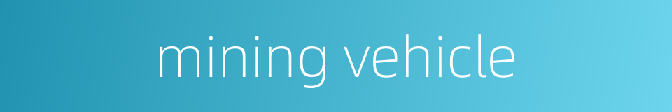 mining vehicle的同义词