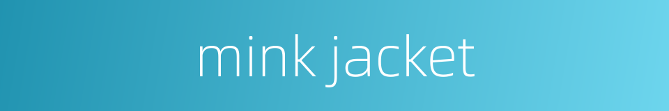 mink jacket的同义词