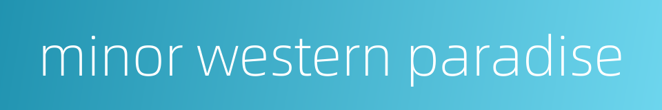 minor western paradise的同义词
