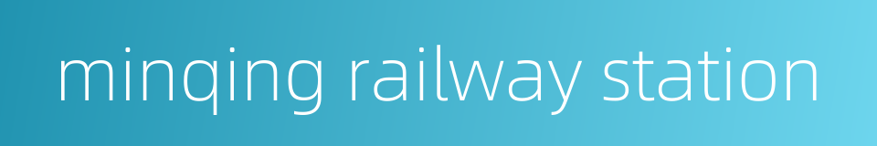 minqing railway station的同义词