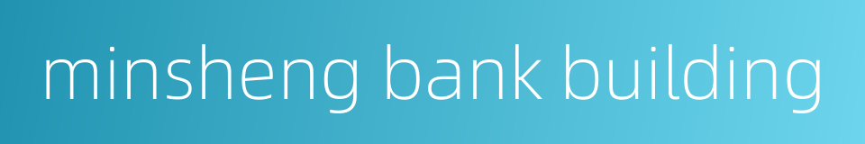 minsheng bank building的同义词