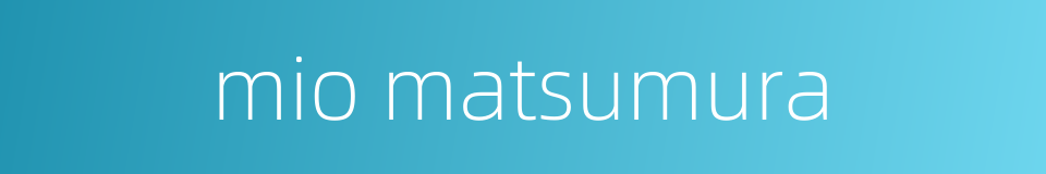 mio matsumura的同义词