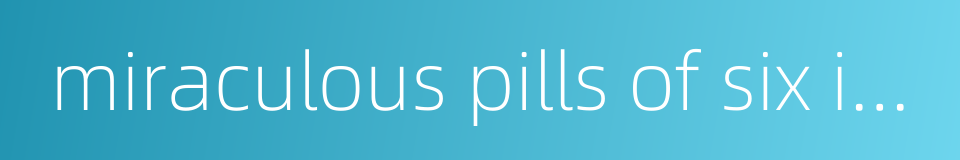 miraculous pills of six ingredients的同义词
