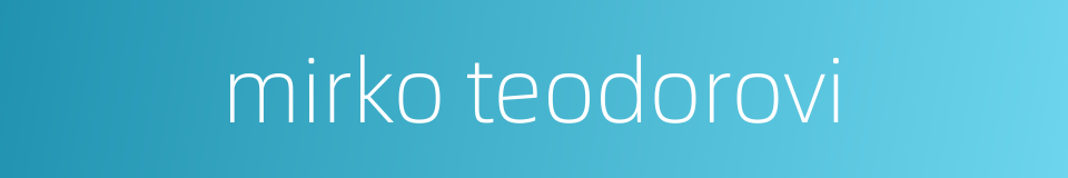 mirko teodorovi的同义词