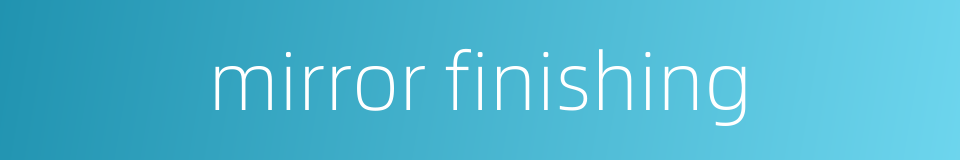 mirror finishing的同义词