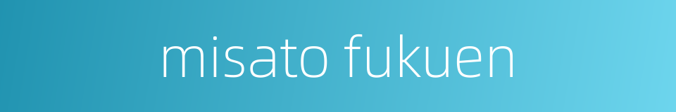 misato fukuen的同义词