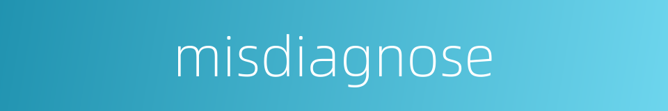 misdiagnose的同义词