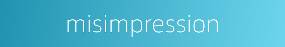 misimpression的同义词