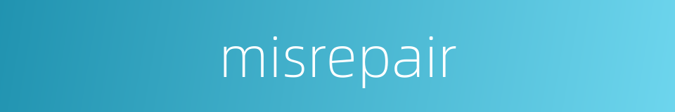 misrepair的同义词