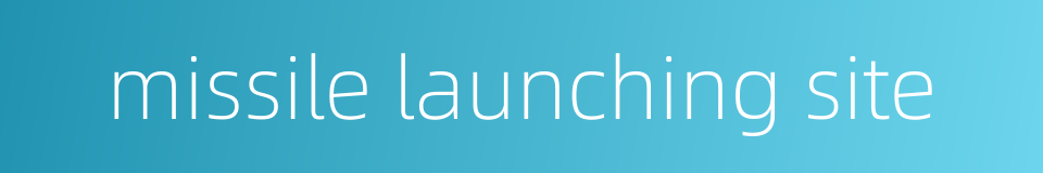 missile launching site的同义词