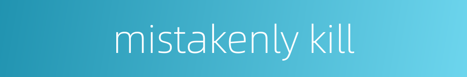 mistakenly kill的同义词
