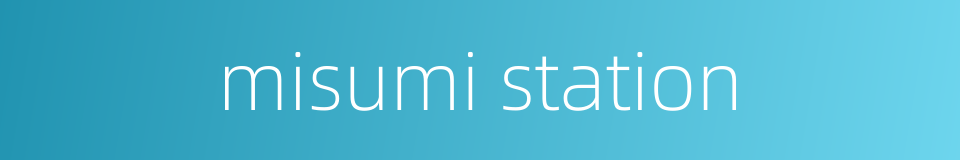 misumi station的同义词