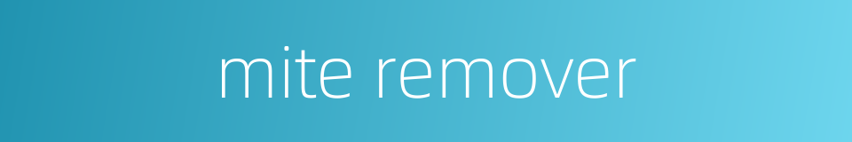 mite remover的同义词