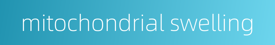 mitochondrial swelling的同义词