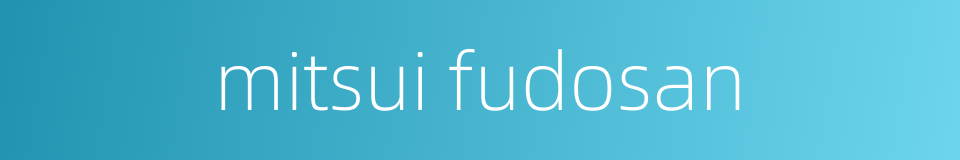 mitsui fudosan的同义词