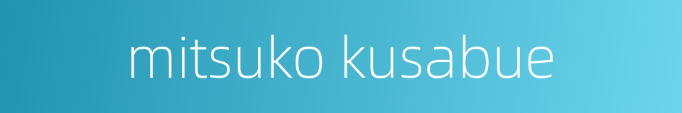 mitsuko kusabue的同义词