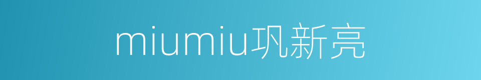 miumiu巩新亮的同义词