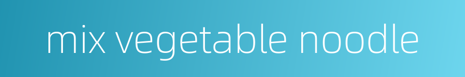 mix vegetable noodle的同义词