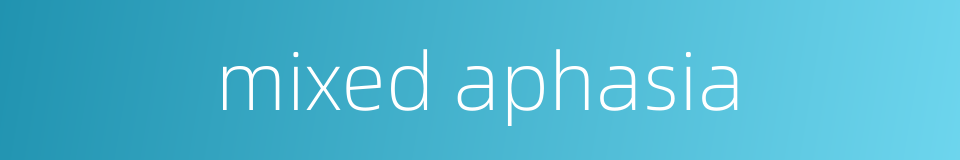 mixed aphasia的同义词