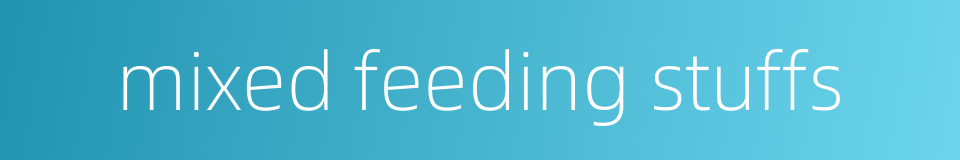 mixed feeding stuffs的同义词