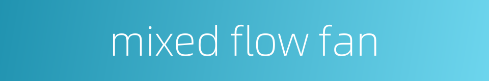 mixed flow fan的同义词