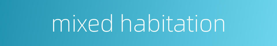 mixed habitation的同义词