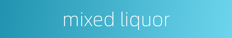 mixed liquor的同义词