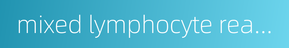 mixed lymphocyte reaction的同义词