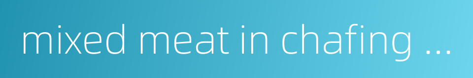 mixed meat in chafing dish的同义词