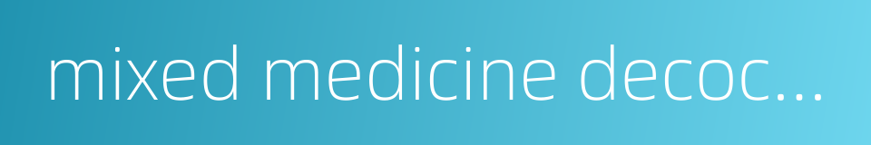 mixed medicine decoctions的同义词