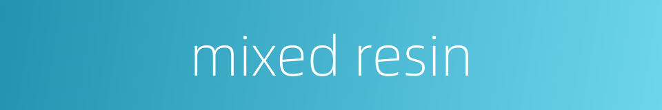 mixed resin的同义词