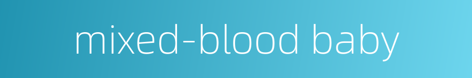 mixed-blood baby的同义词