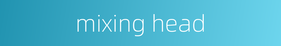 mixing head的同义词