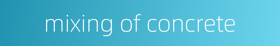 mixing of concrete的同义词