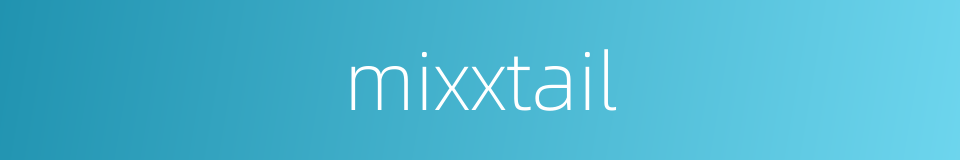 mixxtail的同义词