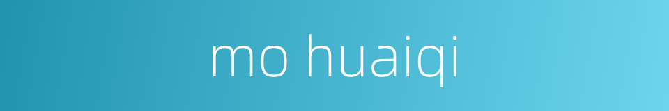 mo huaiqi的同义词