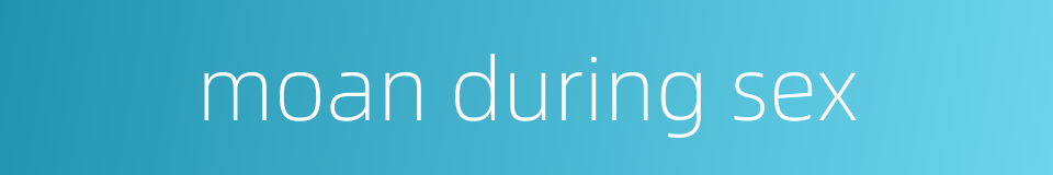 moan during sex的同义词