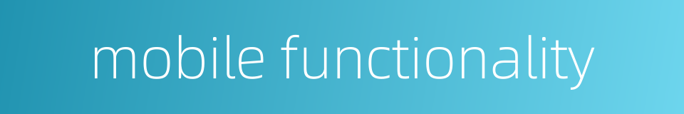 mobile functionality的同义词