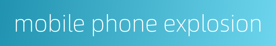 mobile phone explosion的同义词