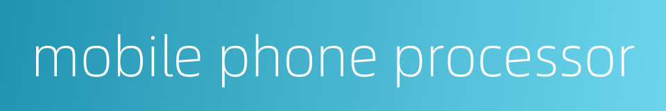 mobile phone processor的同义词