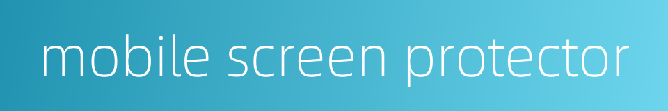 mobile screen protector的同义词