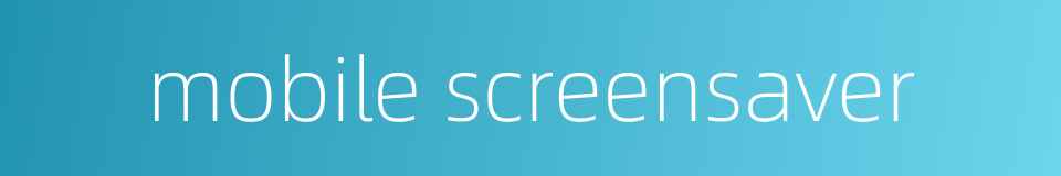 mobile screensaver的同义词