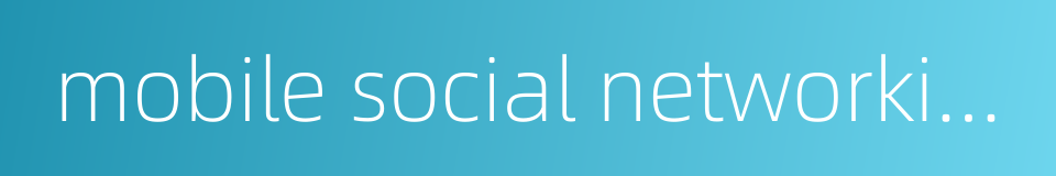 mobile social networking的同义词