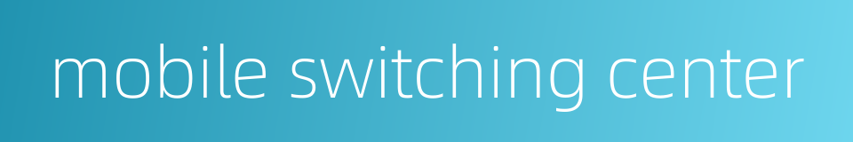 mobile switching center的同义词