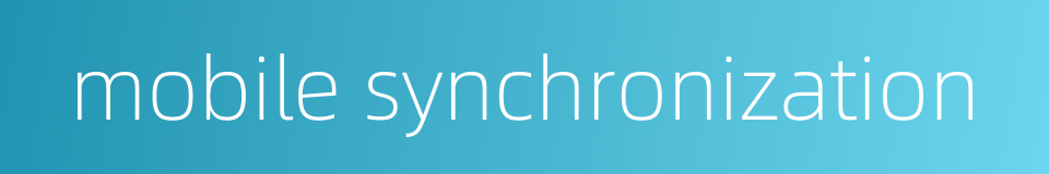 mobile synchronization的同义词