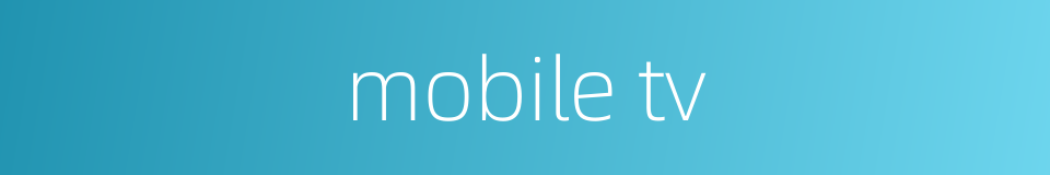 mobile tv的同义词