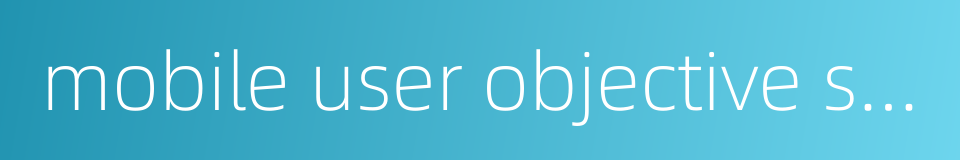 mobile user objective system的同义词