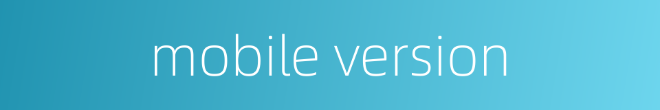 mobile version的同义词