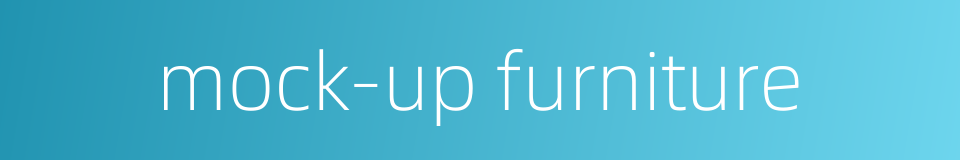 mock-up furniture的同义词